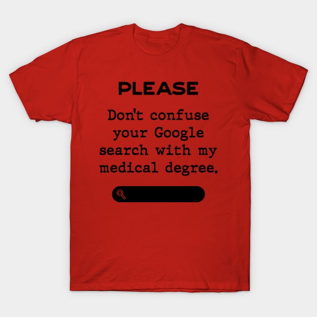 Please don't confuse your Google search with my medical degree T-Shirt by Inspire Creativity